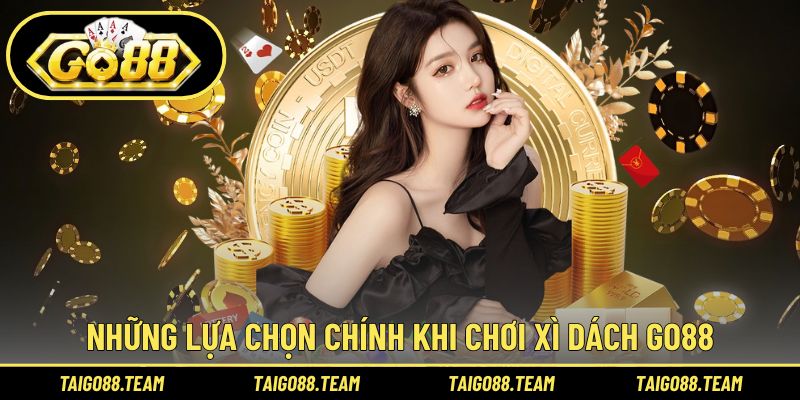 Những lựa chọn chính khi chơi xì dách GO88