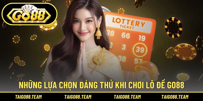Lô Đề GO88 | Phiên Bản Xổ Số Rõ Ràng, Tối Ưu Tân Binh 3 Những lựa chọn đáng thử khi chơi lô đề GO88