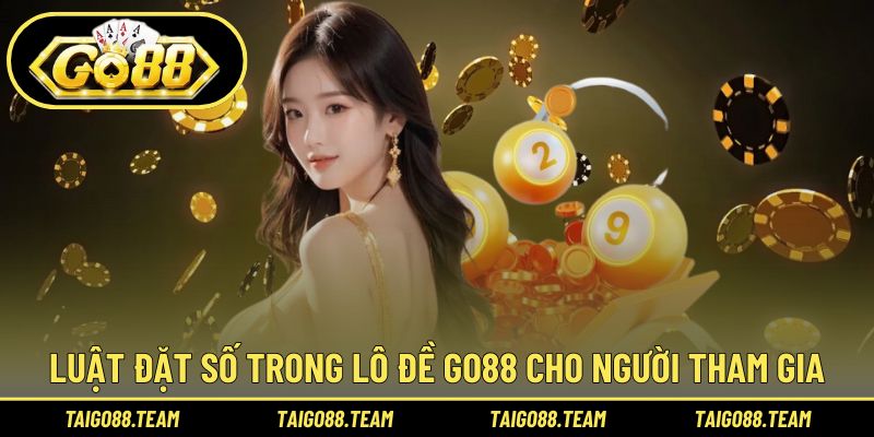 Lô Đề GO88 | Phiên Bản Xổ Số Rõ Ràng, Tối Ưu Tân Binh 2 Luật đặt số trong lô đề GO88 cho người tham gia
